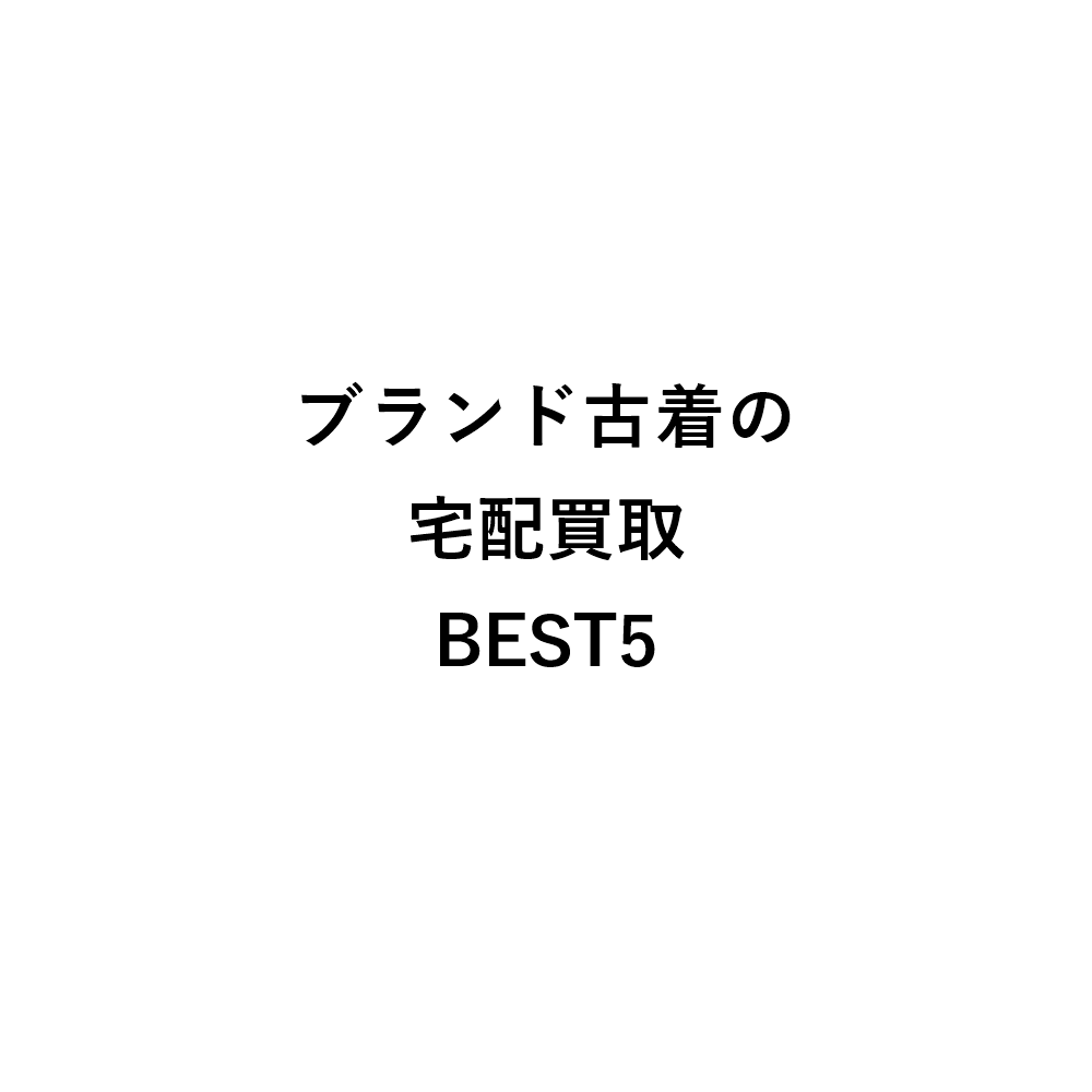 ブランド古着の宅配買取サービスBEST5
